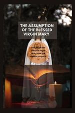 The Assumption of The Blessed virgin Mary: The Life of Blessed virgin Mary And the Novena Prayers Cover des Buches The Assumption of The Blessed virgin Mary: The Life of Blessed virgin Mary And the Novena Prayers (ISBN: 9798857580257)