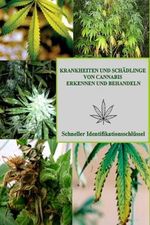 CANNABIS : KRANKHEITEN UND SCHÄDLINGE VON CANNABIS ERKENNEN UND BEHANDELN: Schneller Identifikationsschlüssel Cover des Buches CANNABIS : KRANKHEITEN UND SCHÄDLINGE VON CANNABIS ERKENNEN UND BEHANDELN: Schneller Identifikationsschlüssel (ISBN: 9798857603420)