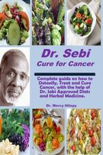 Dr. Sebi Cure for Cancer: Comprehensive guide on how to Detoxify, Treat and Cure Cancer with the help of Dr. Sebi approved Diets and Herbal Medicine. Cover des Buches Dr. Sebi Cure for Cancer: Comprehensive guide on how to Detoxify, Treat and Cure Cancer with the help of Dr. Sebi approved Diets and Herbal Medicine. (ISBN: 9798857632154)