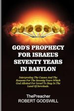 GOD'S PROPHECY FOR ISRAEL’S SEVENTY YEARS IN BABYLON: Interpreting The Causes And The Reasons For The Seventy Years Which God Allotted For Israel To Stay In The Land Of Servitude. Cover des Buches GOD'S PROPHECY FOR ISRAEL’S SEVENTY YEARS IN BABYLON: Interpreting The Causes And The Reasons For The Seventy Years Which God Allotted For Israel To Stay In The Land Of Servitude. (ISBN: 9798858877479)