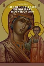 Life of the Blessed Virgin Mary, Mother of God Cover des Buches Life of the Blessed Virgin Mary, Mother of God (ISBN: 9798859106172)