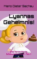 Lyannas Geheimnis!: Das Verzauberte Schokoladenreich - Teil 1 Cover des Buches Lyannas Geheimnis!: Das Verzauberte Schokoladenreich - Teil 1 (ISBN: 9798859146796)
