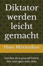 Diktator werden leicht gemacht: Voll dein do-it-yourself Führer führ nach ganz nach oben Cover des Buches Diktator werden leicht gemacht: Voll dein do-it-yourself Führer führ nach ganz nach oben (ISBN: 9798861585583)