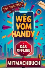 Weg vom Handy: Das Offline Mitmachbuch für Teenager - Handyfreie Momente für mehr Achtsamkeit und Kopfklarheit statt Dauer-Konsum | Perfektes Geschenk für Jungen & Mädchen Cover des Buches Weg vom Handy: Das Offline Mitmachbuch für Teenager - Handyfreie Momente für mehr Achtsamkeit und Kopfklarheit statt Dauer-Konsum | Perfektes Geschenk für Jungen & Mädchen (ISBN: 9798862076936)