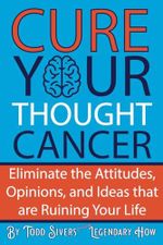 Cure Your Thought Cancer: Eliminate the Attitudes, Opinions, and Ideas that are Ruining Your Life Cover des Buches Cure Your Thought Cancer: Eliminate the Attitudes, Opinions, and Ideas that are Ruining Your Life (ISBN: 9798863915098)