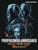Propaganda Unmasked: Analyzing Tactics in Modern Political Warfare: Political and Economic Warfare, Propaganda Tactics, Covert Operations, Disinformation Campaigns, Proxy Wars, and Media Manipulation Cover des Buches Propaganda Unmasked: Analyzing Tactics in Modern Political Warfare: Political and Economic Warfare, Propaganda Tactics, Covert Operations, Disinformation Campaigns, Proxy Wars, and Media Manipulation (ISBN: 9798864862162)