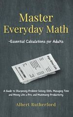 Master Everyday Math - Essential Calculations for Adults: A Guide to Sharpening Problem-Solving Skills, Managing Time and Money Like a Pro, and ... (Advanced Thinking Skills, Band 5) Cover des Buches Master Everyday Math - Essential Calculations for Adults: A Guide to Sharpening Problem-Solving Skills, Managing Time and Money Like a Pro, and ... (Advanced Thinking Skills, Band 5) (ISBN: 9798864986660)