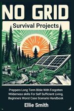 No Grid Survival Projects: Preppers Long Term Bible With Forgotten Wilderness skills For Self Sufficient Living, Beginners Worst Case Scenario Handbook Cover des Buches No Grid Survival Projects: Preppers Long Term Bible With Forgotten Wilderness skills For Self Sufficient Living, Beginners Worst Case Scenario Handbook (ISBN: 9798865367208)