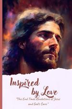 Inspired by Love: The End Times Revelations of Jesus and God's Care Cover des Buches Inspired by Love: The End Times Revelations of Jesus and God's Care (ISBN: 9798865579298)
