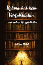 Karma hat kein Verfallsdatum: ...und andere Kurzgeschichten Cover des Buches Karma hat kein Verfallsdatum: ...und andere Kurzgeschichten (ISBN: 9798866620562)