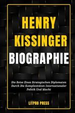 Henry Kissinger Biographie: Die Reise Eines Strategischen Diplomaten Durch Die Komplexitäten Internationaler Politik Und Macht (Biografie, Leben und Zeiten berühmter Persönlichkeiten) Cover des Buches Henry Kissinger Biographie: Die Reise Eines Strategischen Diplomaten Durch Die Komplexitäten Internationaler Politik Und Macht (Biografie, Leben und Zeiten berühmter Persönlichkeiten) (ISBN: 9798872804857)