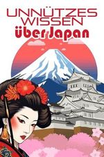Unnützes Wissen über Japan: Kuriose Fakten rund um die Kultur, Mythologie, Geschickte, Wirtschaft und Politik Japans Cover des Buches Unnützes Wissen über Japan: Kuriose Fakten rund um die Kultur, Mythologie, Geschickte, Wirtschaft und Politik Japans (ISBN: 9798878776028)