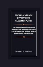 Tucker Carlson Interviews’ Vladimir Putin.: The Inside Story into reasons for the Interview, the things discussed, Key takeaways and possible impacts and effects of the Interview. Cover des Buches Tucker Carlson Interviews’ Vladimir Putin.: The Inside Story into reasons for the Interview, the things discussed, Key takeaways and possible impacts and effects of the Interview. (ISBN: 9798879171365)