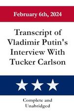 Transcript of Vladimir Putin's Interview with Tucker Carlson (U.S. Historical Documents) Cover des Buches Transcript of Vladimir Putin's Interview with Tucker Carlson (U.S. Historical Documents) (ISBN: 9798879186369)