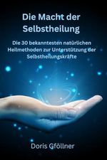 Die Macht der Selbstheilung: Die 30 bekanntesten natürlichen Heilmethoden zur Selbstanwendung Cover des Buches Die Macht der Selbstheilung: Die 30 bekanntesten natürlichen Heilmethoden zur Selbstanwendung (ISBN: 9798879367270)
