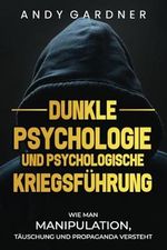 Dunkle Psychologie und psychologische Kriegsführung: Wie man Manipulation, Täuschung und Propaganda versteht (Selbstentwicklung) Cover des Buches Dunkle Psychologie und psychologische Kriegsführung: Wie man Manipulation, Täuschung und Propaganda versteht (Selbstentwicklung) (ISBN: 9798879724134)