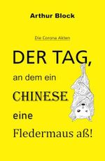 Der Tag, an dem ein Chinese eine Fledermaus aß!: Die Corona Akten Cover des Buches Der Tag, an dem ein Chinese eine Fledermaus aß!: Die Corona Akten (ISBN: 9798883615237)