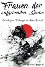 Frauen der aufgehenden Sonne: Die verborgenen Erzählungen aus Japans Geschichte Cover des Buches Frauen der aufgehenden Sonne: Die verborgenen Erzählungen aus Japans Geschichte (ISBN: 9798883959751)