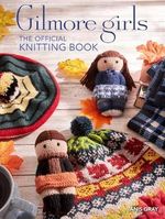 Gilmore Girls: The Official Knitting Book: Knit Your Way Through Stars Hollow and Beyond Cover des Buches Gilmore Girls: The Official Knitting Book: Knit Your Way Through Stars Hollow and Beyond (ISBN: 9798886634747)