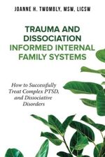 Trauma and Dissociation Informed Internal Family Systems: How to Successfully Treat C-PTSD, and Dissociative Disorders Cover des Buches Trauma and Dissociation Informed Internal Family Systems: How to Successfully Treat C-PTSD, and Dissociative Disorders (ISBN: 9798887591353)