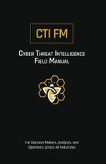 Cyber Threat Intelligence Field Manual (CTI FM): For Decision-Makers, Analysts, and Operators across All Industries Cover des Buches Cyber Threat Intelligence Field Manual (CTI FM): For Decision-Makers, Analysts, and Operators across All Industries (ISBN: 9798986973616)