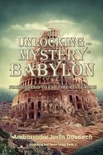 UNLOCKING THE MYSTERY OF BABYLON: FROM GENESIS TO END TIME REVELATION (Unlocking End Times Series, Band 1) Cover des Buches UNLOCKING THE MYSTERY OF BABYLON: FROM GENESIS TO END TIME REVELATION (Unlocking End Times Series, Band 1) (ISBN: 9798988466925)