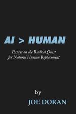 AI > HUMAN: Essays on the Radical Quest for Natural Human Replacement (The Artificial Ascendance, Band 1) Cover des Buches AI > HUMAN: Essays on the Radical Quest for Natural Human Replacement (The Artificial Ascendance, Band 1) (ISBN: 9798990574809)