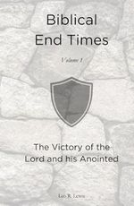 Biblical End Times, Volume 1: The Victory of the Lord and his Anointed Cover des Buches Biblical End Times, Volume 1: The Victory of the Lord and his Anointed (ISBN: 9798991717694)