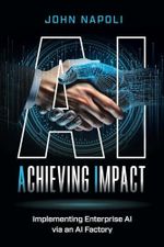 AI: Achieving Impact: Implementing Enterprise AI Via an AI Factory Cover des Buches AI: Achieving Impact: Implementing Enterprise AI Via an AI Factory (ISBN: 9798992747201)