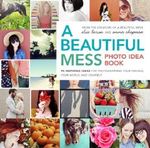 A Beautiful Mess Photo Idea Book: 95 Inspiring Ideas for Photographing Your Friends, Your World, and Yourself Cover des Buches A Beautiful Mess Photo Idea Book: 95 Inspiring Ideas for Photographing Your Friends, Your World, and Yourself (ISBN: 9780770434045)