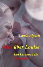 Alles über Louise. Ein Lesebuch für Neugierige Cover des Buches Alles über Louise. Ein Lesebuch für Neugierige (ISBN: B00B0AYAJQ)
