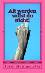 Alt werden sollst du nicht!: Roman Cover des Buches Alt werden sollst du nicht!: Roman (ISBN: 9781497583528)