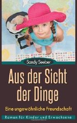 Aus der Sicht der Dinge - Eine ungewöhnliche Freundschaft: Ein Roman für Kinder und Erwachsene Cover des Buches Aus der Sicht der Dinge - Eine ungewöhnliche Freundschaft: Ein Roman für Kinder und Erwachsene (ISBN: 9780615854007)