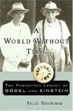 A World Without Time: The Forgotten Legacy Of Godel And Einstein Cover des Buches A World Without Time: The Forgotten Legacy Of Godel And Einstein (ISBN: B000BPG2F6)