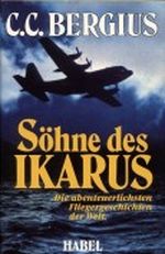 Söhne des Ikarus. Die abenteuerlichsten Fliegergeschichten der Welt. 1. Auflage. Cover des Buches Söhne des Ikarus. Die abenteuerlichsten Fliegergeschichten der Welt. 1. Auflage. (ISBN: B000WM4O0I)