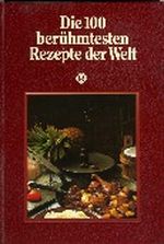 Die 100 berühmtesten Rezepte der Welt Cover des Buches Die 100 berühmtesten Rezepte der Welt (ISBN: B0020HDPOO)