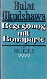 Begegnung mit Bonaparte. Historischer Roman. Aus dem Russischen von Thomas Reschke. Nachwort von Ralf Schröder. Cover des Buches Begegnung mit Bonaparte. Historischer Roman. Aus dem Russischen von Thomas Reschke. Nachwort von Ralf Schröder. (ISBN: B002KCRKYK)