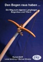Den Bogen raus haben ... Ein Weg zum eigenen Langbogen - Bogenbau und Tillern Cover des Buches Den Bogen raus haben ... Ein Weg zum eigenen Langbogen - Bogenbau und Tillern (ISBN: B002W21MJ2)