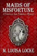 Maids of Misfortune (A Victorian San Francisco Mystery Book 1) Cover des Buches Maids of Misfortune (A Victorian San Francisco Mystery Book 1) (ISBN: B002Z13UGS)
