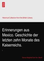 Erinnerungen aus Mexico. Geschichte der letzten zehn Monate des Kaiserreichs.: I Cover des Buches Erinnerungen aus Mexico. Geschichte der letzten zehn Monate des Kaiserreichs.: I (ISBN: B003P9WGGE)