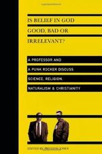 Is Belief in God Good, Bad or Irrelevant?: A Professor and a Punk Rocker Discuss Science, Religion, Naturalism Christianity (English Edition) Cover des Buches Is Belief in God Good, Bad or Irrelevant?: A Professor and a Punk Rocker Discuss Science, Religion, Naturalism Christianity (English Edition) (ISBN: B004A16L5I)