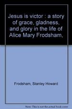 Jesus is Victor: A Story of Grace, Gladness and Glory in the Life of Alice Mary Frodsham Cover des Buches Jesus is Victor: A Story of Grace, Gladness and Glory in the Life of Alice Mary Frodsham (ISBN: B004C4Q40A)
