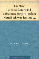 Ein Mann Des Seefahrers und aufrechten Bürgers Joachim Nettelbeck wundersame Lebensgeschichte von ihm selbst erzählt Cover des Buches Ein Mann Des Seefahrers und aufrechten Bürgers Joachim Nettelbeck wundersame Lebensgeschichte von ihm selbst erzählt (ISBN: B004SIYFX8)