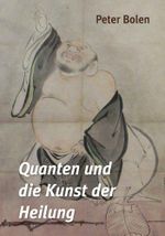 Quanten und die Kunst der Heilung (Peter Bolens Werke) Cover des Buches Quanten und die Kunst der Heilung (Peter Bolens Werke) (ISBN: B005H2JYIU)
