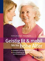 Geistig fit & mobil bis ins hohe Alter: Bewegung und Denken im hohen Alter fördern Cover des Buches Geistig fit & mobil bis ins hohe Alter: Bewegung und Denken im hohen Alter fördern (ISBN: B005LF0MFW)