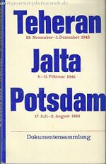 Teheran. 28. November-1. Dezember 1943. Jalta. 4.-11. Februar 1945. Potsdam. 17. Juli-2. August 1945. Dokumentensammlung. Cover des Buches Teheran. 28. November-1. Dezember 1943. Jalta. 4.-11. Februar 1945. Potsdam. 17. Juli-2. August 1945. Dokumentensammlung. (ISBN: B006GSQGZS)