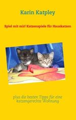 Spiel mit mir! Katzenspiele für Hauskatzen plus die besten Tipps für eine katzengerechte Wohnung Cover des Buches Spiel mit mir! Katzenspiele für Hauskatzen plus die besten Tipps für eine katzengerechte Wohnung (ISBN: B006L304DS)