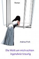 Die Welt um mich schien irgendwie traurig Cover des Buches Die Welt um mich schien irgendwie traurig (ISBN: B006M5TS4Q)
