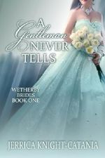 A Gentleman Never Tells (The Wetherby Brides, Book 1) Cover des Buches A Gentleman Never Tells (The Wetherby Brides, Book 1) (ISBN: B006VWSKJO)