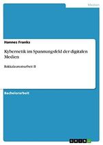 Kybernetik im Spannungsfeld der digitalen Medien: Bakkalaureatsarbeit II Cover des Buches Kybernetik im Spannungsfeld der digitalen Medien: Bakkalaureatsarbeit II (ISBN: B007RUUMWW)